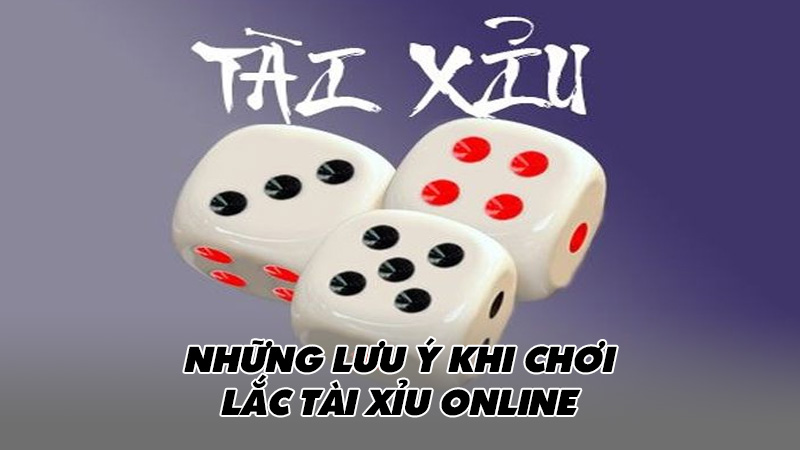 Những lưu ý khi chơi lắc tài xỉu online