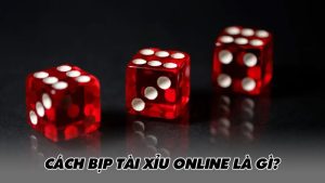 Cách bịp tài xỉu online là gì?