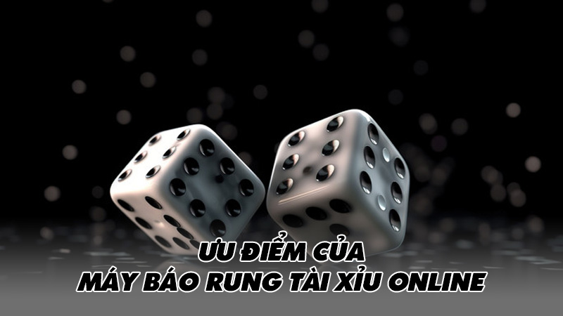 Ưu điểm của máy báo rung tài xỉu online