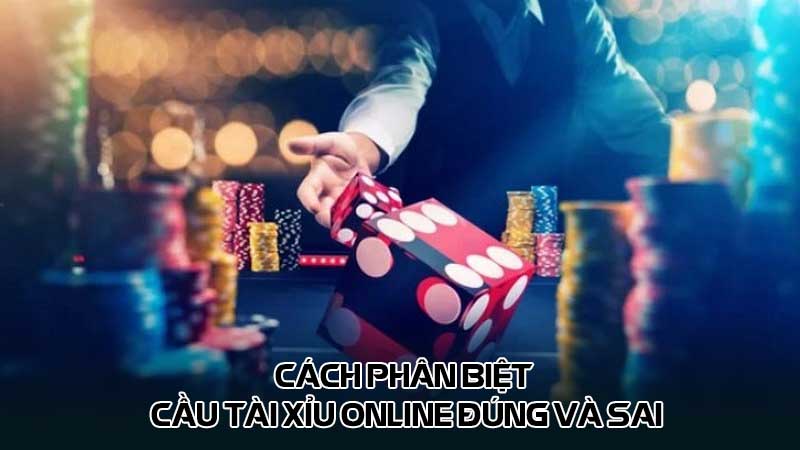 Cách phân biệt cầu tài xỉu online đúng và sai